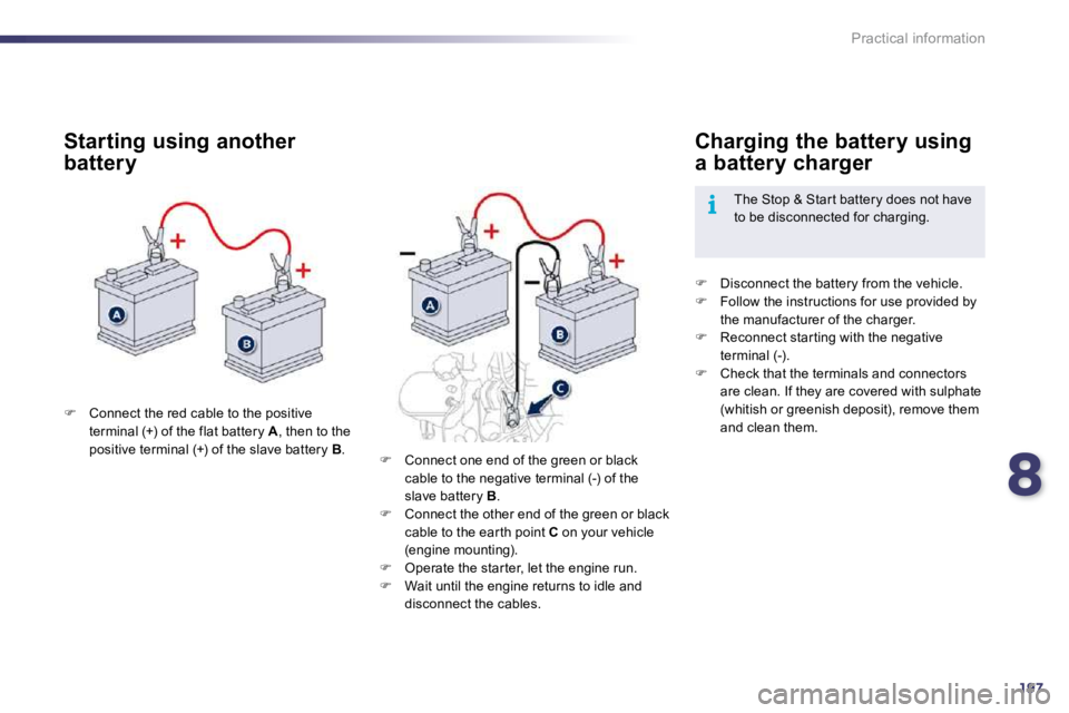 PEUGEOT 508 2010  Owners Manual 8197
i
Practical information
�   Connect the red cable to the positive terminal (+) of the flat battery  A , then to the positive terminal (+) of the slave battery  B . 
  Starting using another 
b
