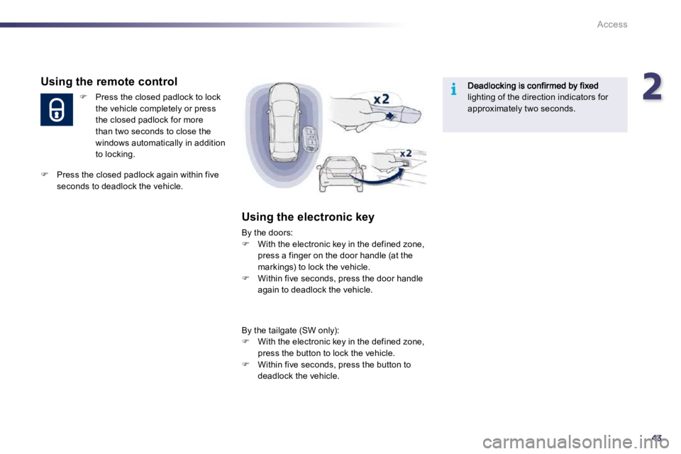 PEUGEOT 508 2010 Service Manual 243i
Access
lighting of the direction indicators for approximately two seconds.   
  Using the remote control 
�   Press the closed padlock to lock the vehicle completely or press the closed padloc