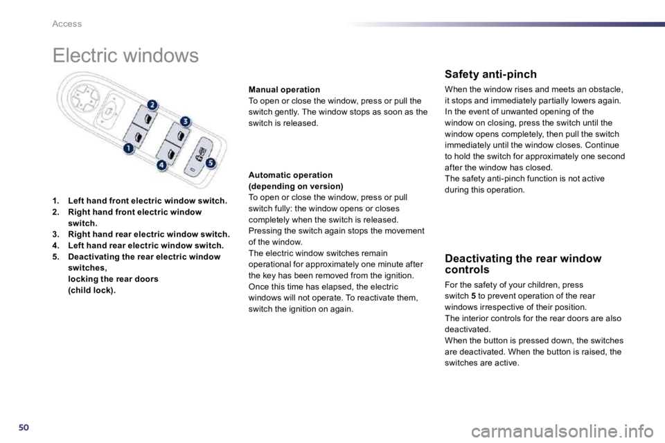 PEUGEOT 508 2010 Workshop Manual 50
Access 
 Electric windows 
1.    Left hand front electric window switch.2.    Right hand front electric window switch.3.    Right hand rear electric window switch.4.    Left hand rear electric wind