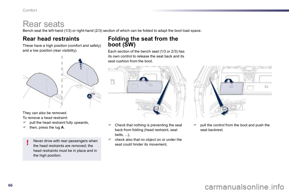 PEUGEOT 508 2010 Manual PDF 66
!
Comfort 
            Rear seats 
 Bench seat the left-hand (1/3) or right-hand (2/3) section of which can be folded to adapt the boot load space. 
  Rear head restraints 
 These have a high posit