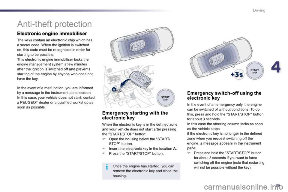 PEUGEOT 508 DAG 2010  Owners Manual 495
i
Driving
            Anti-theft protection  
 The keys contain an electronic chip which has a secret code. When the ignition is switched on, this code must be recognised in order for star ting to