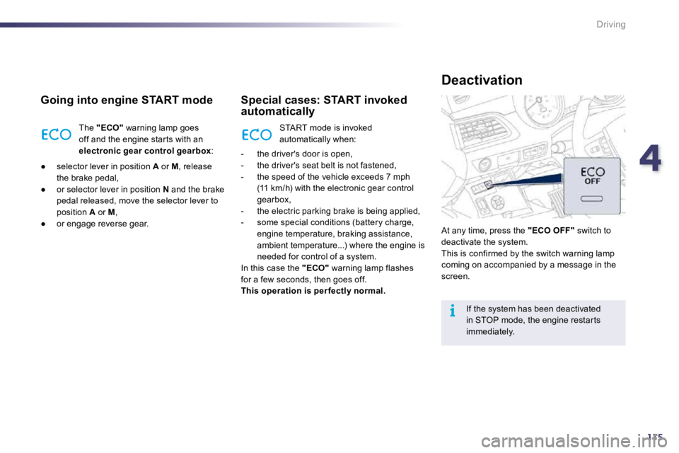 PEUGEOT 508 DAG 2010  Owners Manual 4115
i
Driving
  Going into engine START mode 
 The  "ECO"  warning lamp goes off and the engine star ts with an electronic gear control gearbox : 
� � � 