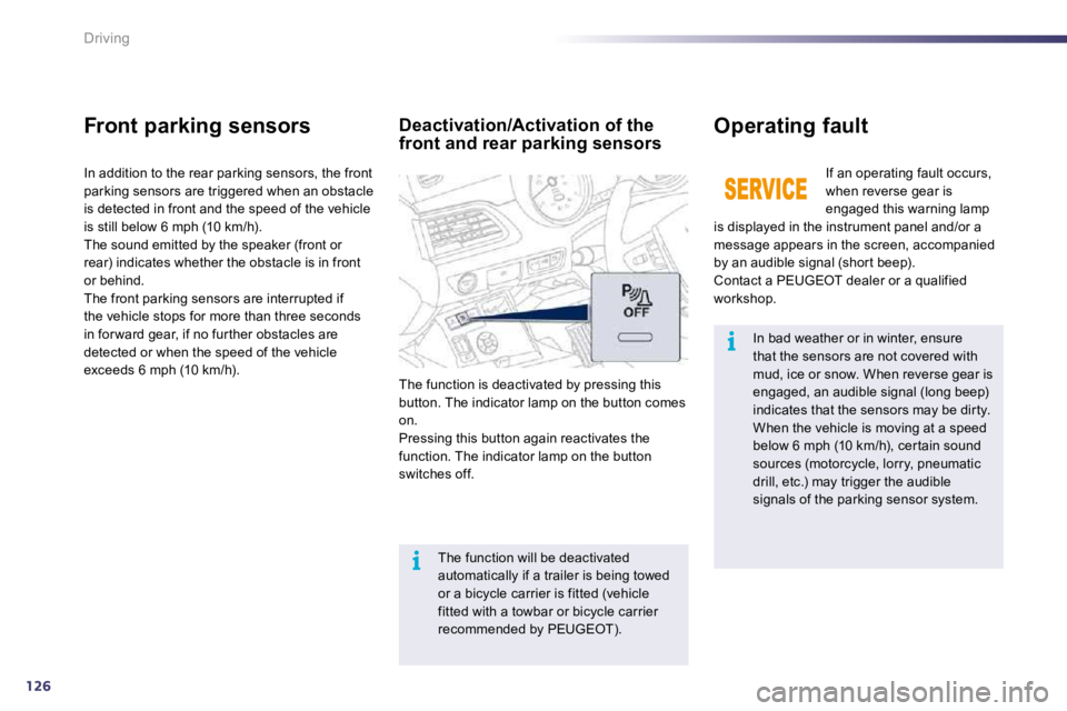 PEUGEOT 508 DAG 2010  Owners Manual 126
i
i
Driving
  In bad weather or in winter, ensure that the sensors are not covered with mud, ice or snow. When reverse gear is engaged, an audible signal (long beep) indicates that the sensors may