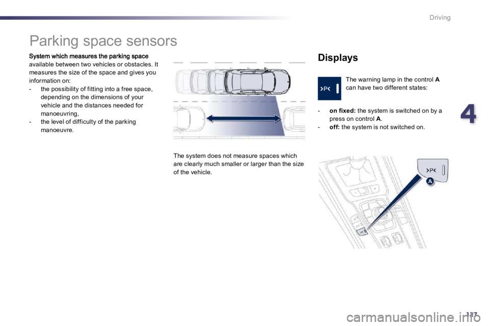 PEUGEOT 508 DAG 2010  Owners Manual 4127
Driving
available between two vehicles or obstacles. It measures the size of the space and gives you information on:    -   the possibility of fitting into a free space, depending on the dimensio