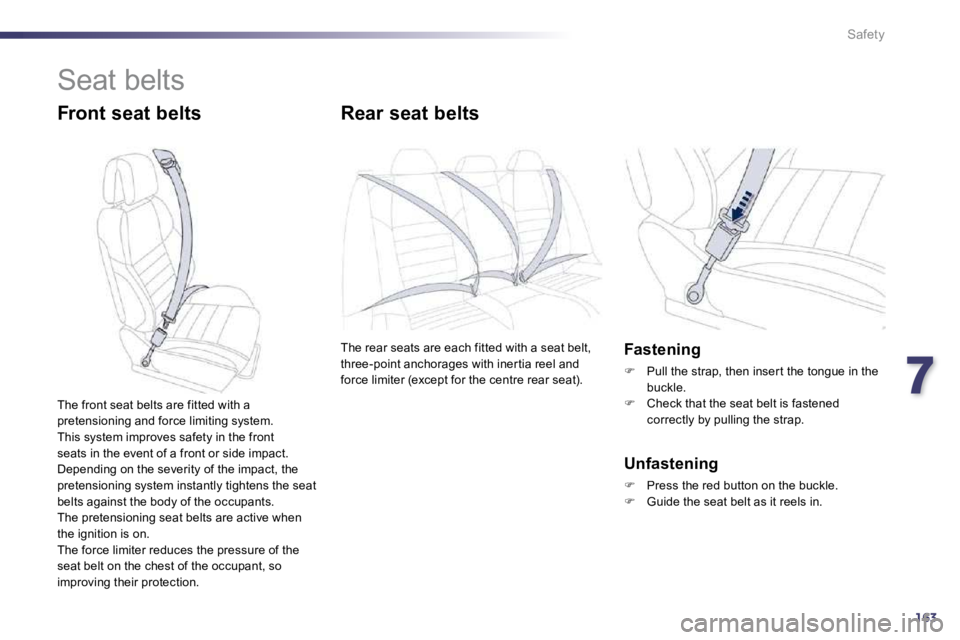 PEUGEOT 508 DAG 2010  Owners Manual 7163
Safety
 Seat belts 
  Front seat belts       Rear seat belts 
 The rear seats are each fitted with a seat belt, three-point anchorages with iner tia reel and force limiter (except for the centre 