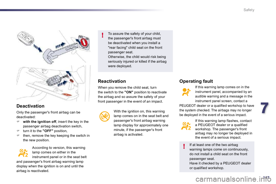 PEUGEOT 508 DAG 2010  Owners Manual 7167
!
!
Safety
  Deactivation 
 Only the passengers front airbag can be deactivated: �    with the ignition off , inser t the key in the n offpassenger airbag deactivation switch, �   turn it 