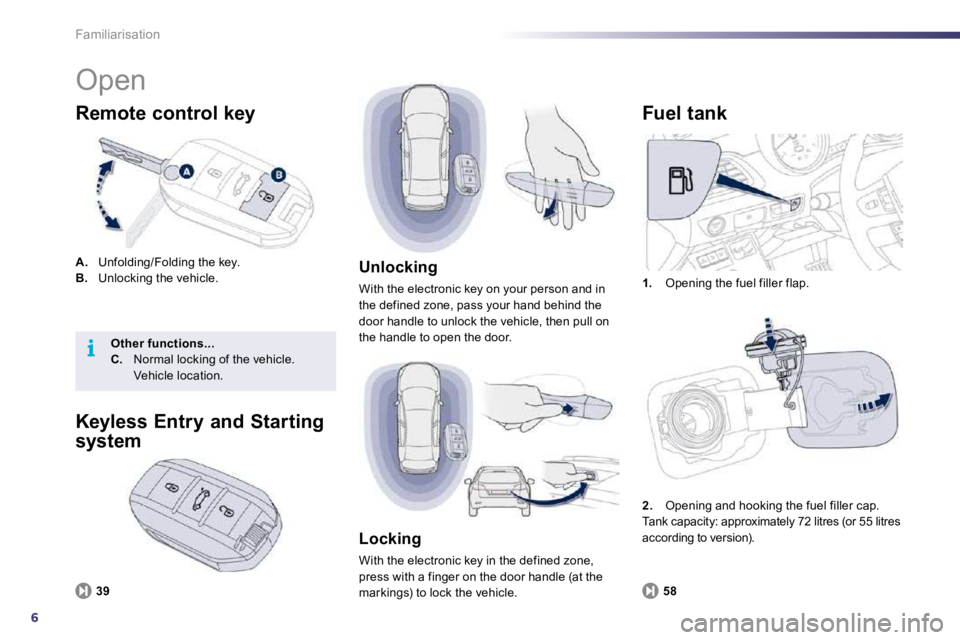 PEUGEOT 508 DAG 2010  Owners Manual 6
i
Familiarisation 
 Open 
A.   Unfolding/Folding the key. B.   Unlocking the vehicle. 
  Remote control key 
1.   Opening the fuel filler flap. 
  Fuel tank 
58
  Unlocking 
 With the electronic key