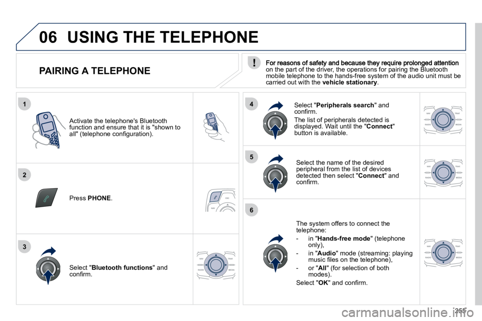 PEUGEOT 508 DAG 2010  Owners Manual 255
1
2
5
6
3
4
06
                PAIRING A TELEPHONE �o�n� �t�h�e� �p�a�r�t� �o�f� �t�h�e� �d�r�i�v�e�r�,� �t�h�e� �o�p�e�r�a�t�i�o�n�s� �f�o�r� �p�a�i�r�i�n�g� �t�h�e� �B�l�u�e�t�o�o�t�h� mobile te