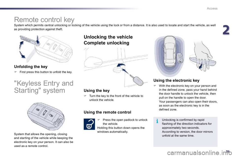 PEUGEOT 508 DAG 2010 Service Manual 239
i
Access
 System which permits central unlocking or locking of  the vehicle using the lock or from a distance. It is also used to locate and star t the vehicle, as well as providing protection aga