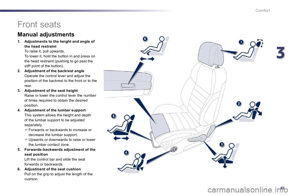 PEUGEOT 508 DAG 2010 Repair Manual 361
Comfort
                  Front seats 
  Manual adjustments 
1.    Adjustments to the height and angle of the head restraint   To raise it, pull upwards.    To lower it, hold the button in and pre