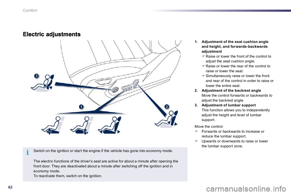 PEUGEOT 508 DAG 2010 Repair Manual 62
i
Comfort
  Switch on the ignition or star t the engine if the vehicle has gone into economy mode. 
1.    Adjustment of the seat cushion angle and height, and for wards-backwards adjustment�  Ra