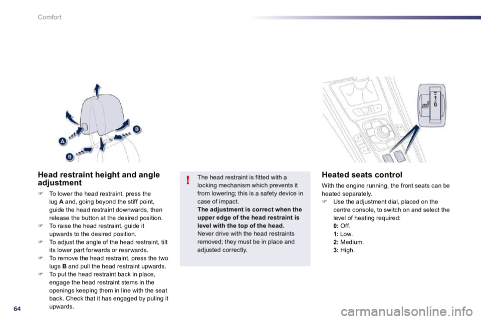 PEUGEOT 508 DAG 2010 Manual PDF 64
!
Comfort
Head restraint height and angle adjustment 
�   To lower the head restraint, press the lug  A  and, going beyond the stiff point, guide the head restraint downwards, then release the b
