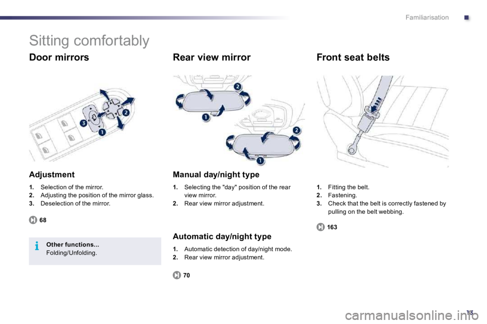 PEUGEOT 508 DAG 2010  Owners Manual .
13
i
Familiarisation
 Sitting comfortably 
  Door mirrors 
  Adjustment 
1.   Selection of the mirror. 2.   Adjusting the position of the mirror glass. 3.   Deselection of the mirror.  
68
Other fun