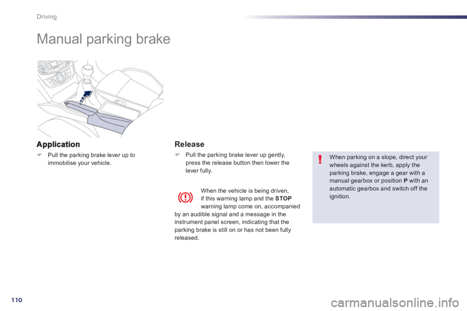 PEUGEOT 508 HYBRID DAG 2012  Owners Manual 110
Driving
   
 
 
 
 
Manual parking brake  
�)Pull the parking brake lever up toimmobilise your vehicle.  
 
 
 
Release
�) 
  Pull the parking brake lever up gently,
press the release button then 