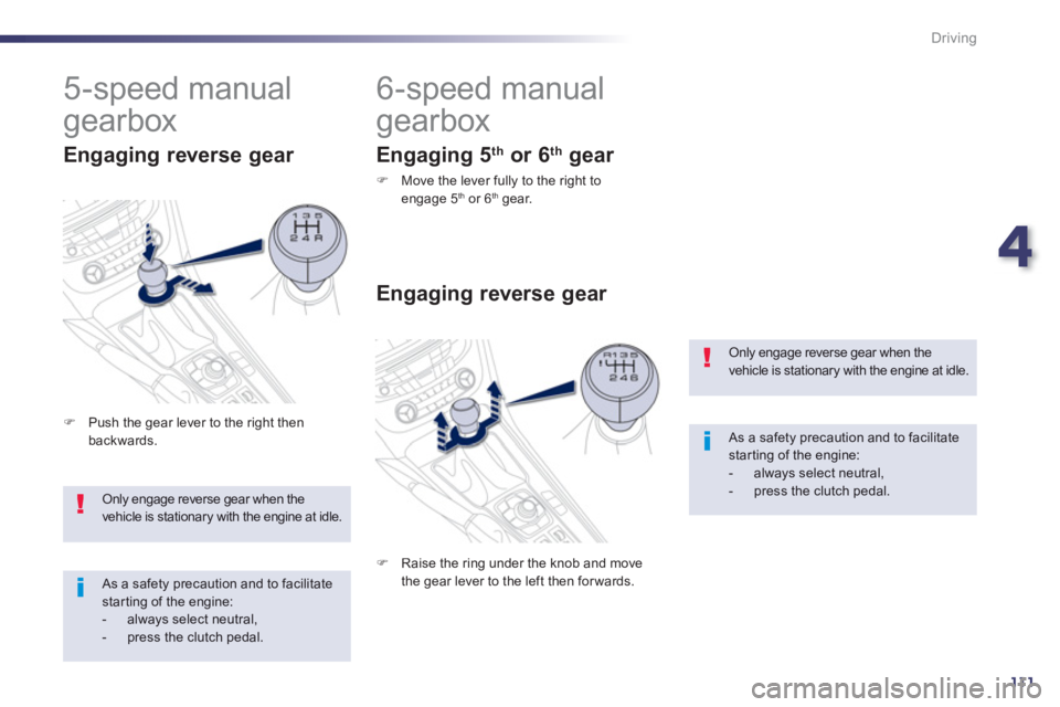 PEUGEOT 508 HYBRID DAG 2012  Owners Manual 4
111
Driving
Only engage reverse gear when thevehicle is stationary with the engine at idle.
   
As a safety precaution and to facilitatestarting of the engine:-  always select neutral, -   press the