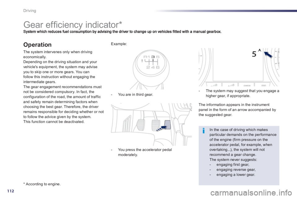 PEUGEOT 508 HYBRID DAG 2012  Owners Manual 112
Driving
   
 
 
 
 
 
 
 
 
 
 
Gear efﬁ ciency indicator *  
Operation
The system inter venes only when driving economically.
Depending on the driving situation and your 
vehicles equipment, t