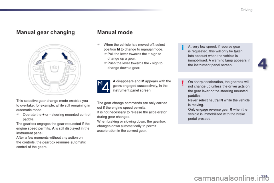 PEUGEOT 508 HYBRID DAG 2012  Owners Manual 4
119
Driving
   
Manual gear changing 
�) 
  When the vehicle has moved off, select
pos
ition M   to change to manual mode. �) 
 Pull the lever towards the +sign to change up a gear. �) 
 Push the le