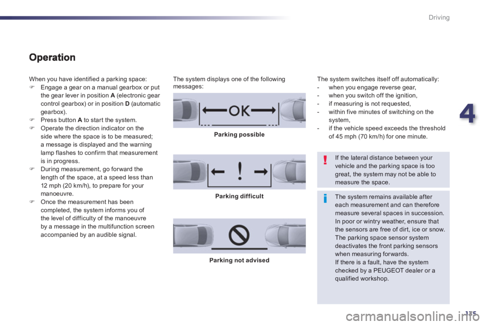 PEUGEOT 508 HYBRID DAG 2012  Owners Manual 4
135
Driving
  When you have identified a parking space:�)Engage a gear on a manual gearbox or put 
the gear lever in position  A   (electronic gear control gearbox) or in position  D(automaticgearbo