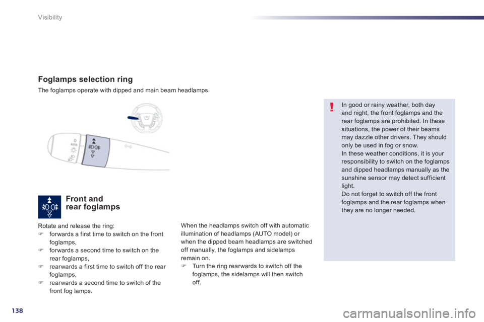 PEUGEOT 508 HYBRID DAG 2012  Owners Manual 138
Visibility
Foglamps selection ring
The foglamps operate with dipped and main beam headlamps.
Front and rear foglamps 
Rotate and release the ring: �)forwards a first time to switch on the frontfog