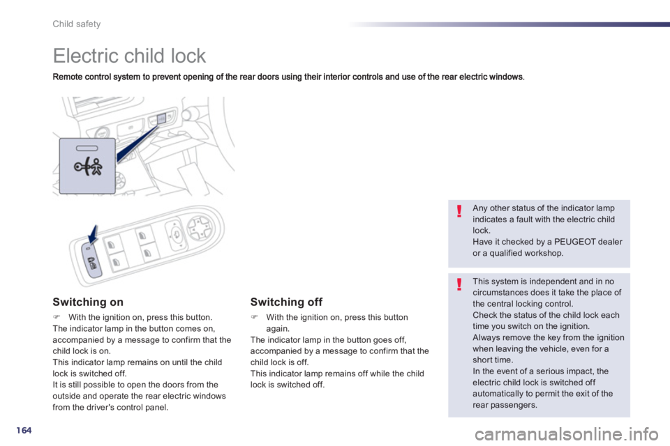 PEUGEOT 508 HYBRID DAG 2012  Owners Manual 164
Child safety
   
 
 
 
 
Electric child lock 
Switching on 
�)With the ignition on, press this button.The indicator lamp in the button comes on, accompanied by a message to confirm that the child 