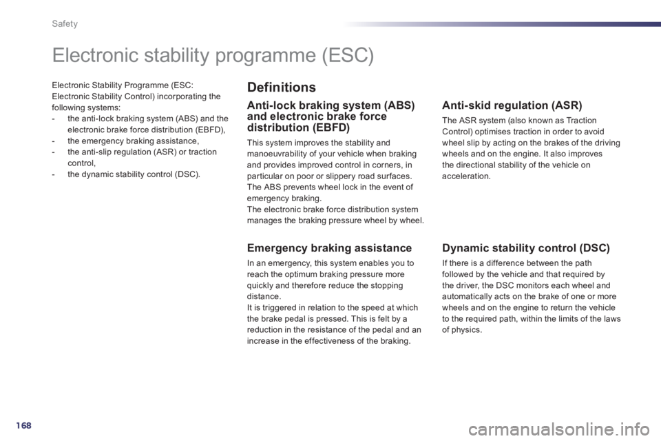 PEUGEOT 508 HYBRID DAG 2012  Owners Manual 168
Safety
Electronic Stability Programme (ESC: Electronic Stability Control) incorporating the
following systems: 
-   the anti-lock braking system (ABS) and the 
electronic brake force distribution 