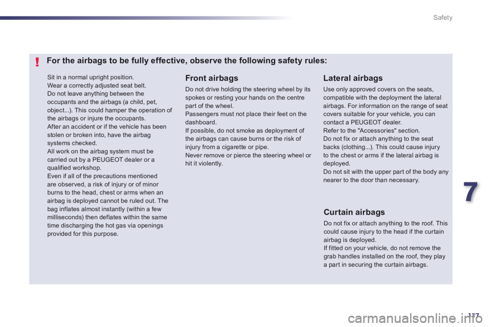 PEUGEOT 508 HYBRID DAG 2012  Owners Manual 7
177
Safety
 Sit in a normal upright position.
  Wear a correctly adjusted seat belt. 
Do not leave anything between theoccupants and the airbags (a child, pet, object...). This could hamper the oper