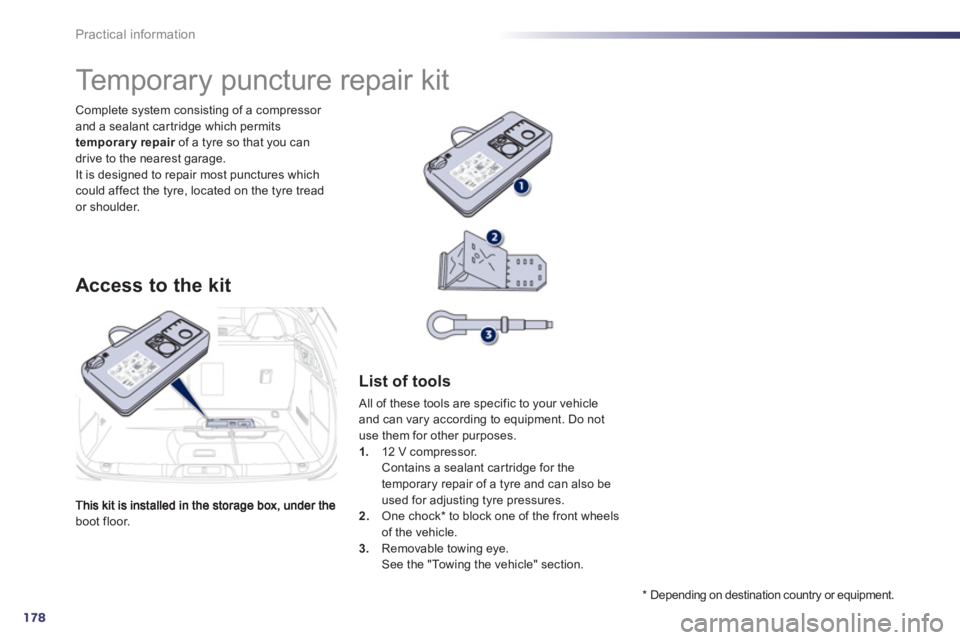 PEUGEOT 508 HYBRID DAG 2012  Owners Manual 178
Practical information
boot floor.   Complete s
ystem consisting of a compressor and a sealant car tridge which permits 
temporary repair   of a tyre so that you can rdrive to the nearest garage.It