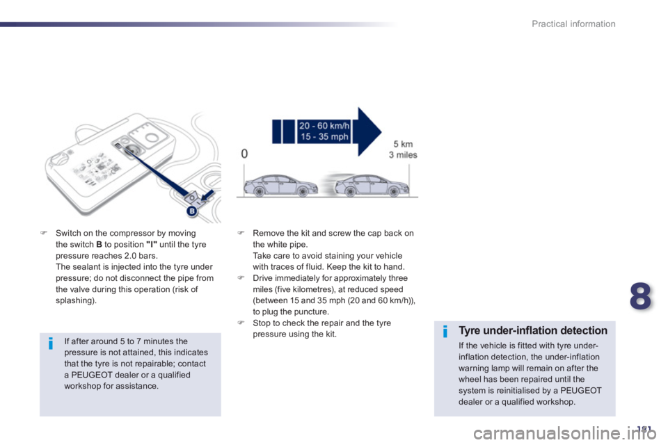 PEUGEOT 508 HYBRID DAG 2012  Owners Manual 8
181
Practical information
   
If after around 5 to 7 minutes the pressure is not attained, this indicates that the tyre is not repairable; contacta PEUGEOT dealer or a qualifiedworkshop for assistan