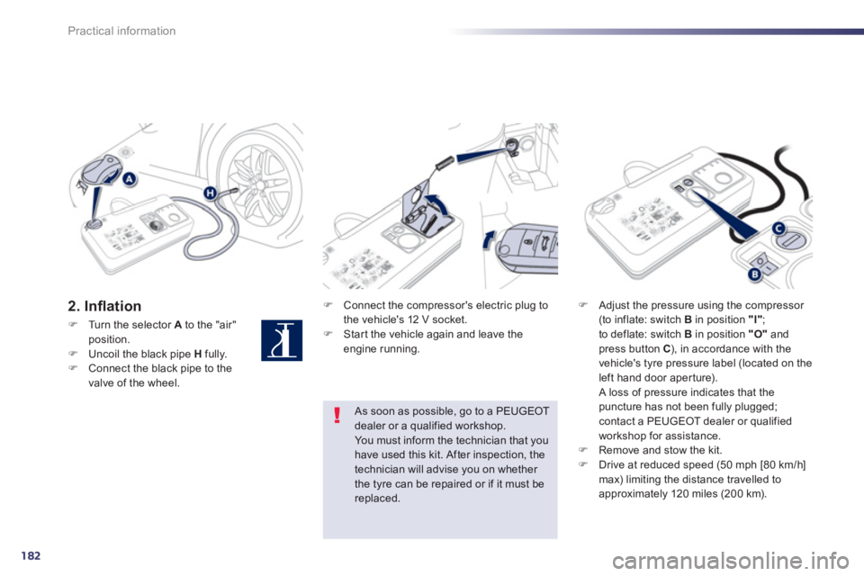 PEUGEOT 508 HYBRID DAG 2012  Owners Manual 182
Practical information
2. Inﬂ ation  �) 
 Connect the compressors electric plug to
the vehicles 12 V socket.�)    Star t the vehicle again and leave the engine running.  
 
�)Adjust the pressur