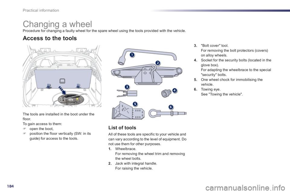 PEUGEOT 508 HYBRID DAG 2012  Owners Manual 184
Practical information
   
 
 
 
 
 
 
 
 
 
 
 
 
 
Changing a wheel Procedure for changing a faulty wheel for the spare wheel using the tools provided with the vehicle.
Th
e tools are installed i