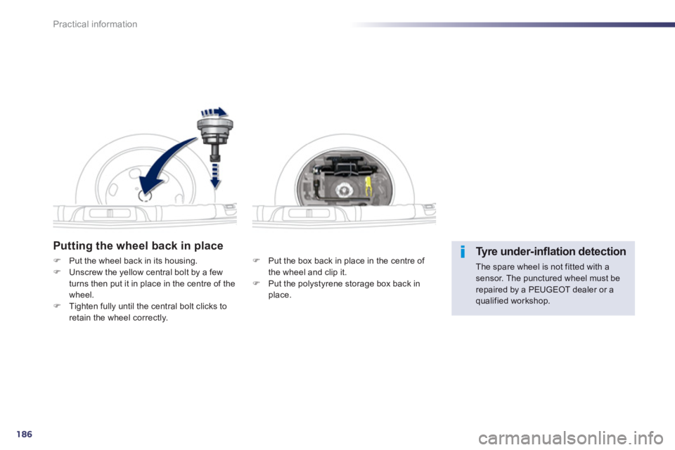 PEUGEOT 508 HYBRID DAG 2012  Owners Manual 186
Practical information
Putting the wheel back in place
�)    Put the box back in place in the centre of 
the wheel and clip it.�)    Put the polystyrene storage box back in 
place.
�)Put the wheel 