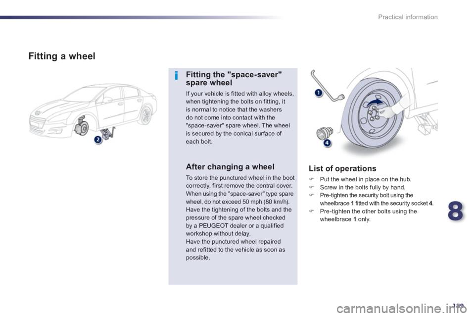 PEUGEOT 508 HYBRID DAG 2012  Owners Manual 8
189
Practical information
   
Fitting a wheel
Fitting the "space-saver"spare wheel 
If your vehicle is fitted with alloy wheels, when tightening the bolts on fitting, it is normal to notice that the