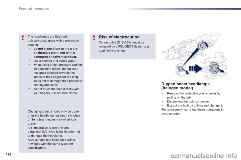 PEUGEOT 508 HYBRID DAG 2012  Owners Manual 192
Practical information
Dipped beam headlamps(halogen model)
�)   Remove the protective plastic cover by pulling on the tab.�) 
 Disconnect the bulb connector.�) 
  Extract the bulb by pulling and c
