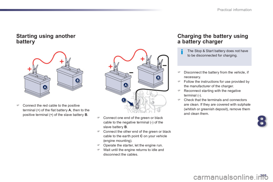 PEUGEOT 508 HYBRID DAG 2012  Owners Manual 8
205
Practical information
�)Connect the red cable to the positive
terminal (+) of the flat battery  A  , then to the positive terminal (+) of the slave battery  B 
.
 
 
Starting using another 
batt