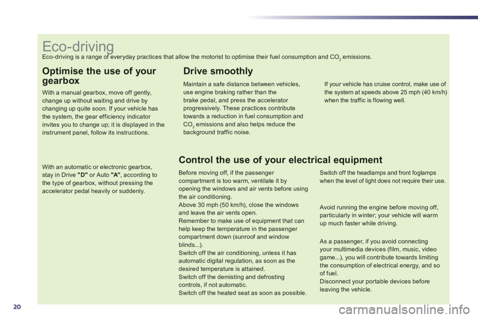 PEUGEOT 508 HYBRID DAG 2012  Owners Manual 20
Optimise the use of your 
gearbox
With a manual gearbox, move off gently,change up without waiting and drive by changing up quite soon. If your vehicle has the system, the gear efficiency indicator