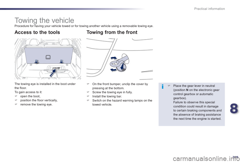 PEUGEOT 508 HYBRID DAG 2012  Owners Manual 8
209
Practical information
   
 
 
 
Towing the vehicle  
Procedure for having your vehicle towed or for towing another vehicle using a removable towing eye. 
To w i ng from the front  Access to the 