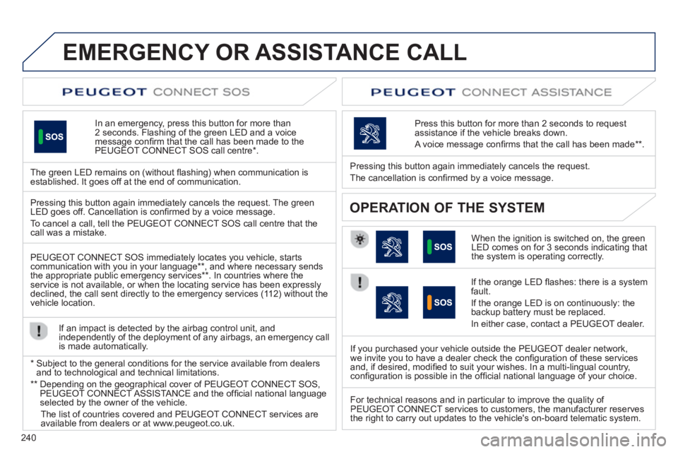 PEUGEOT 508 HYBRID DAG 2012 Owners Manual 240
EMERGENCY OR ASSISTANCE CALL
In an emergency, press this button for more than2 seconds. Flashing of the green LED and a voice
message confi rm that the call has been made to the
PEUGEOT CONNECT PEUGEOT 508 HYBRID DAG 2012 Owners Manual 240
EMERGENCY OR ASSISTANCE CALL
In an emergency, press this button for more than2 seconds. Flashing of the green LED and a voice
message confi rm that the call has been made to the
PEUGEOT CONNECT