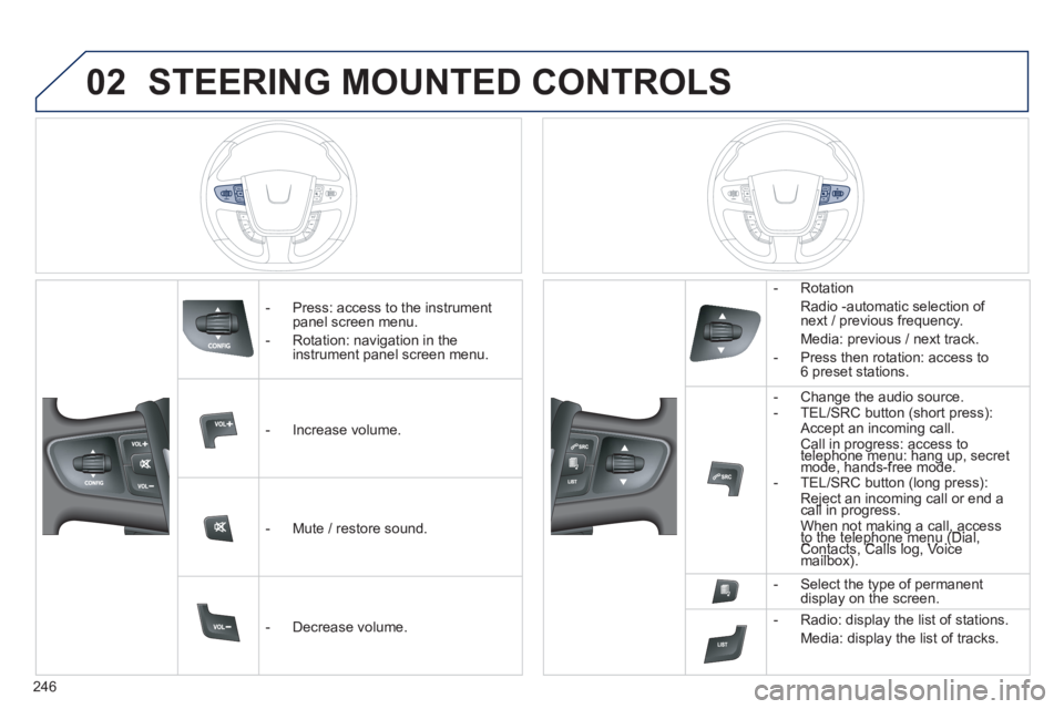 PEUGEOT 508 HYBRID DAG 2012 Owners Manual
246
02STEERING MOUNTED CONTROLS
- Press: access to the instrumentpanel screen menu.
-
Rotation: navigation in the instrument panel screen menu.
- In
crease volume.
- Mute
/ rest PEUGEOT 508 HYBRID DAG 2012 Owners Manual
246
02STEERING MOUNTED CONTROLS
- Press: access to the instrumentpanel screen menu.
-
Rotation: navigation in the instrument panel screen menu.
- In
crease volume.
- Mute
/ rest