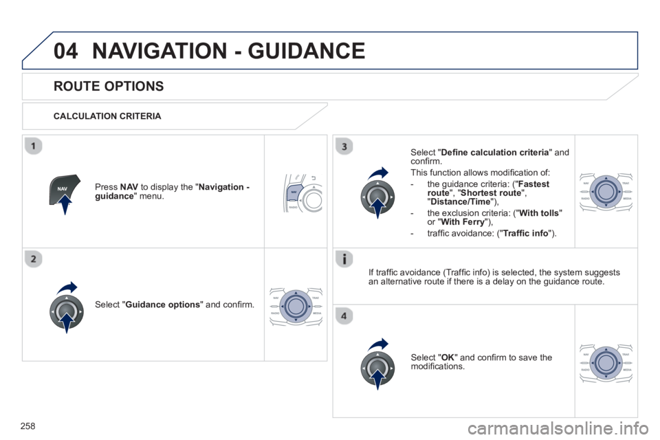 PEUGEOT 508 HYBRID DAG 2012 Owners Manual
258
04NAVIGATION - GUIDANCE
ROUTE OPTIONS
CALCULATION CRITERIA
Select " Guidance options " and confi rm.
Select " OK " and confi rm to save themodifi cations.
Select " De
fi PEUGEOT 508 HYBRID DAG 2012 Owners Manual
258
04NAVIGATION - GUIDANCE
ROUTE OPTIONS
CALCULATION CRITERIA
Select " Guidance options " and confi rm.
Select " OK " and confi rm to save themodifi cations.
Select " De
fi