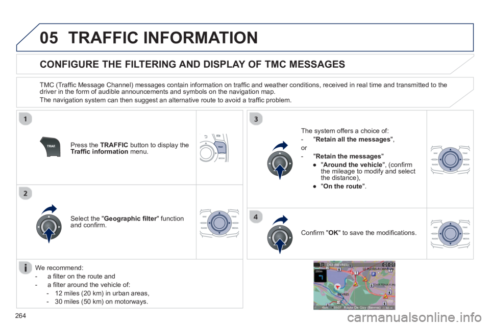 PEUGEOT 508 HYBRID DAG 2012  Owners Manual 
264
05TRAFFIC INFORMATION
          
CONFIGURE THE FILTERING AND DISPLAY OF TMC MESSAGES 
  TMC (Trafﬁ c Message Channel) messages contain information on trafﬁ c and weather conditions, received 