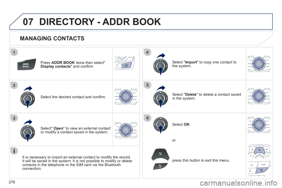 PEUGEOT 508 HYBRID DAG 2012 Owners Manual
276
07
MANAGING CONTACTS
Press ADDR BOOK twice then select" Display contacts" and confi rm.
Select the desired contact and confi rm.
Select " Import" to copy one contact to
the system.
Sele PEUGEOT 508 HYBRID DAG 2012 Owners Manual
276
07
MANAGING CONTACTS
Press ADDR BOOK twice then select" Display contacts" and confi rm.
Select the desired contact and confi rm.
Select " Import" to copy one contact to
the system.
Sele