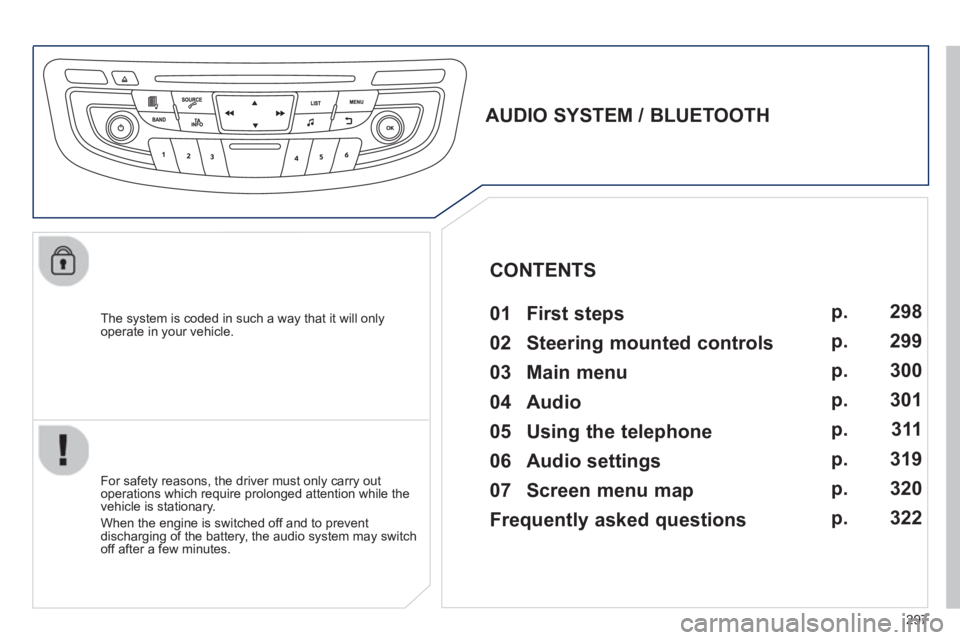 PEUGEOT 508 HYBRID DAG 2012 Owners Manual 297
The system is coded in such a way that it will only
operate in your vehicle.
AUDIO SYSTEM / BLUETOOTH
01 First steps
For safety reasons, the driver must only carry PEUGEOT 508 HYBRID DAG 2012 Owners Manual 297
The system is coded in such a way that it will only
operate in your vehicle.
AUDIO SYSTEM / BLUETOOTH
01 First steps
For safety reasons, the driver must only carry