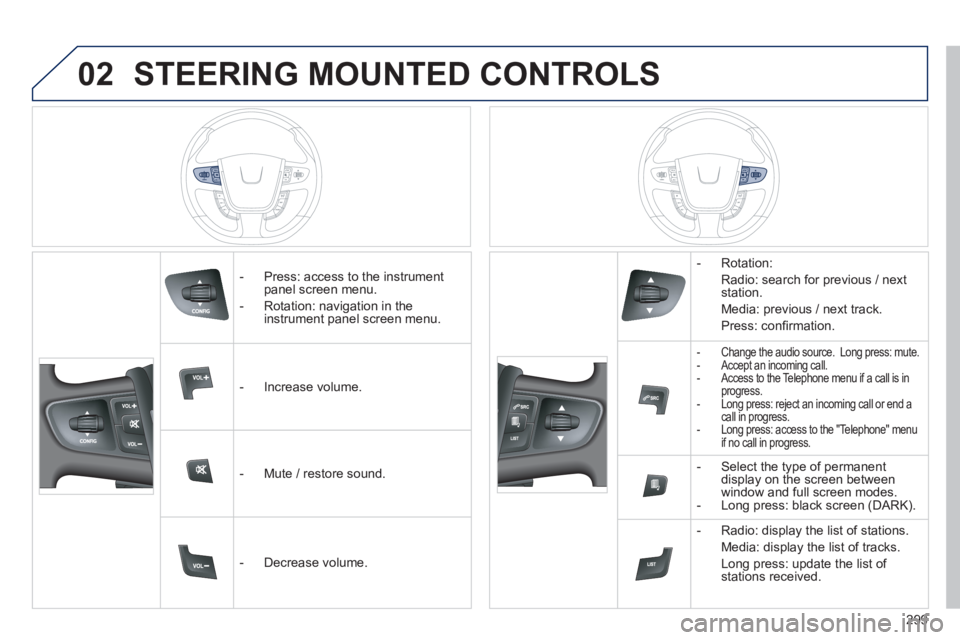 PEUGEOT 508 HYBRID DAG 2012 Owners Manual 02
299
STEERING MOUNTED CONTROLS
- Press: access to the instrumentpanel screen menu.
- Rotation: navi
gation in the
instrument panel screen menu.
- In
crease volume.
- Mut PEUGEOT 508 HYBRID DAG 2012 Owners Manual 02
299
STEERING MOUNTED CONTROLS
- Press: access to the instrumentpanel screen menu.
- Rotation: navi
gation in the
instrument panel screen menu.
- In
crease volume.
- Mut