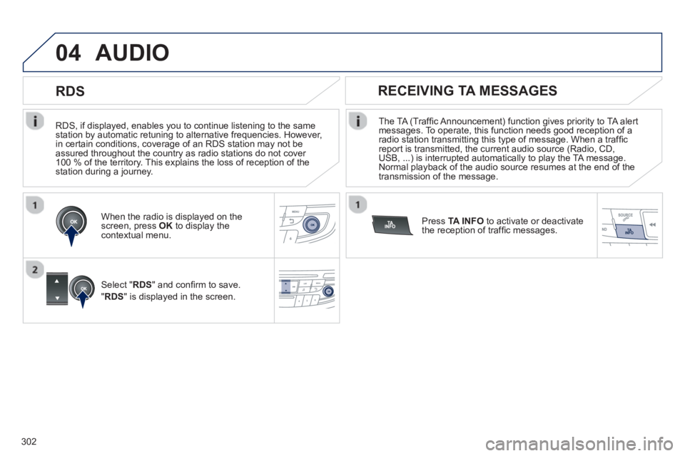PEUGEOT 508 HYBRID DAG 2012 Owners Manual 302
04
RDS, if displayed, enables you to continue listening to the samestation by automatic retuning to alternative frequencies. However,
in certain conditions, coverage of an RDS station may not PEUGEOT 508 HYBRID DAG 2012 Owners Manual 302
04
RDS, if displayed, enables you to continue listening to the samestation by automatic retuning to alternative frequencies. However,
in certain conditions, coverage of an RDS station may not