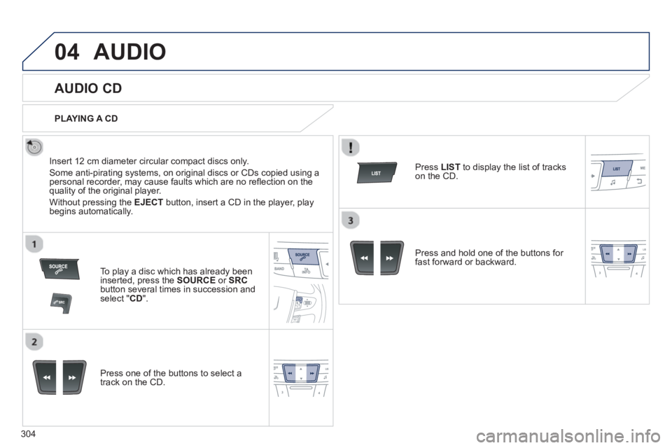 PEUGEOT 508 HYBRID DAG 2012 Owners Manual 304
04AUDIO
AUDIO CD
Insert 12 cm diameter circular compact discs only.
Some anti-piratin
g systems, on original discs or CDs copied using apersonal recorder, may cause faults w PEUGEOT 508 HYBRID DAG 2012 Owners Manual 304
04AUDIO
AUDIO CD
Insert 12 cm diameter circular compact discs only.
Some anti-piratin
g systems, on original discs or CDs copied using apersonal recorder, may cause faults w