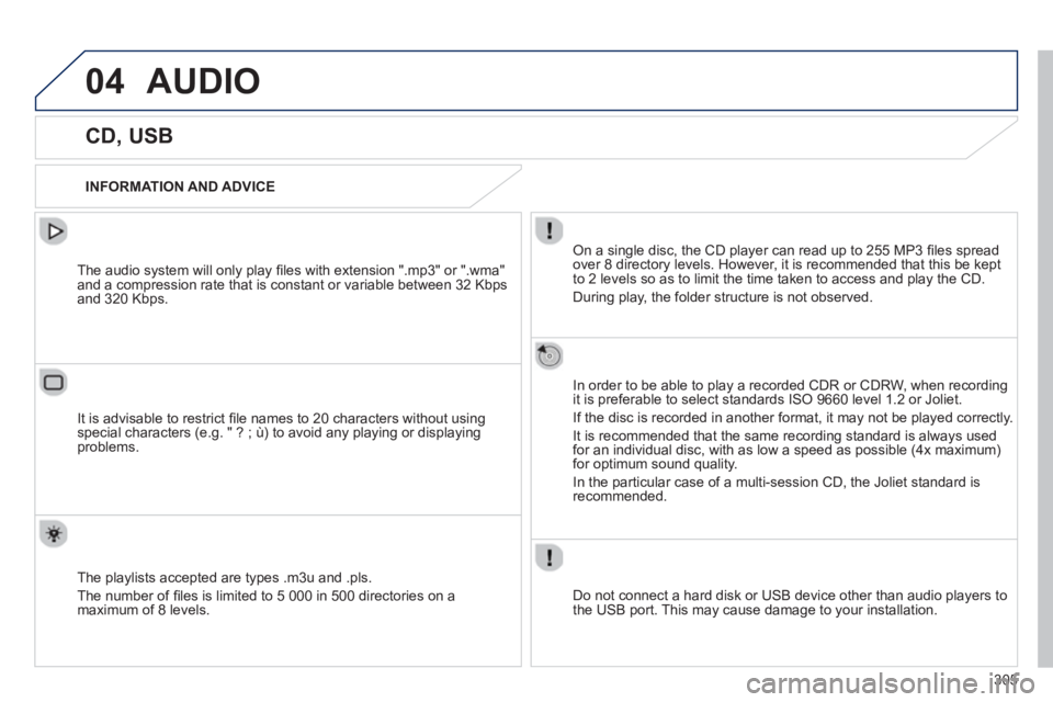 PEUGEOT 508 HYBRID DAG 2012 Owners Manual 305
04AUDIO
CD, USB
INFORMATION AND ADVICE
On a single disc, the CD player can read up to 255 MP3 fi les spread
over 8 directory levels. However, it is recommended tha PEUGEOT 508 HYBRID DAG 2012 Owners Manual 305
04AUDIO
CD, USB
INFORMATION AND ADVICE
On a single disc, the CD player can read up to 255 MP3 fi les spread
over 8 directory levels. However, it is recommended tha
