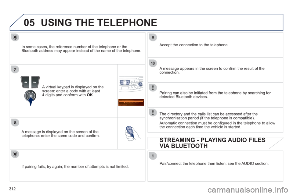 PEUGEOT 508 HYBRID DAG 2012 Service Manual 312
05
Saisir code authentification
01
OK Del23456789 _
USING THE TELEPHONE
   
A virtual keypad is displayed on the screen: enter a code with at least 
4 digits and conform with  OK . 
 
   
A messag