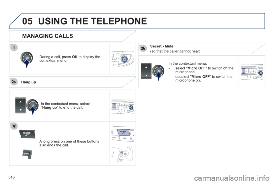 PEUGEOT 508 HYBRID DAG 2012 Owners Manual 316
05USING THE TELEPHONE
During a call, press OK
to display the contextual menu.
Han
g up
In the contextual menu:
-
select " Micro OFF
" to switch off themicrophone.
-
deselect " Micro PEUGEOT 508 HYBRID DAG 2012 Owners Manual 316
05USING THE TELEPHONE
During a call, press OK
to display the contextual menu.
Han
g up
In the contextual menu:
-
select " Micro OFF
" to switch off themicrophone.
-
deselect " Micro