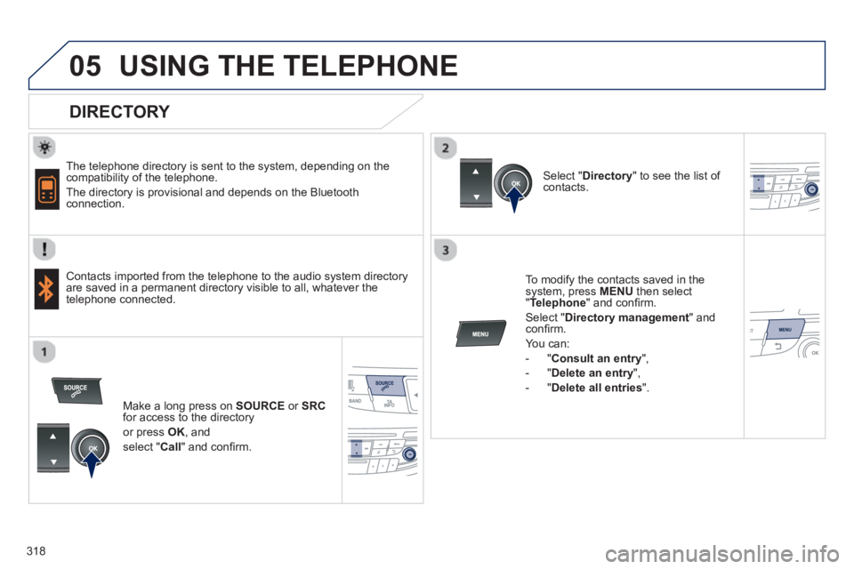 PEUGEOT 508 HYBRID DAG 2012 Service Manual 318
 
  
05USING THE TELEPHONE
   
DIRECTORY 
 
 
The telephone directory is sent to the system, depending on the compatibility of the telephone. 
 
The directory is provisional and depends on the Blu