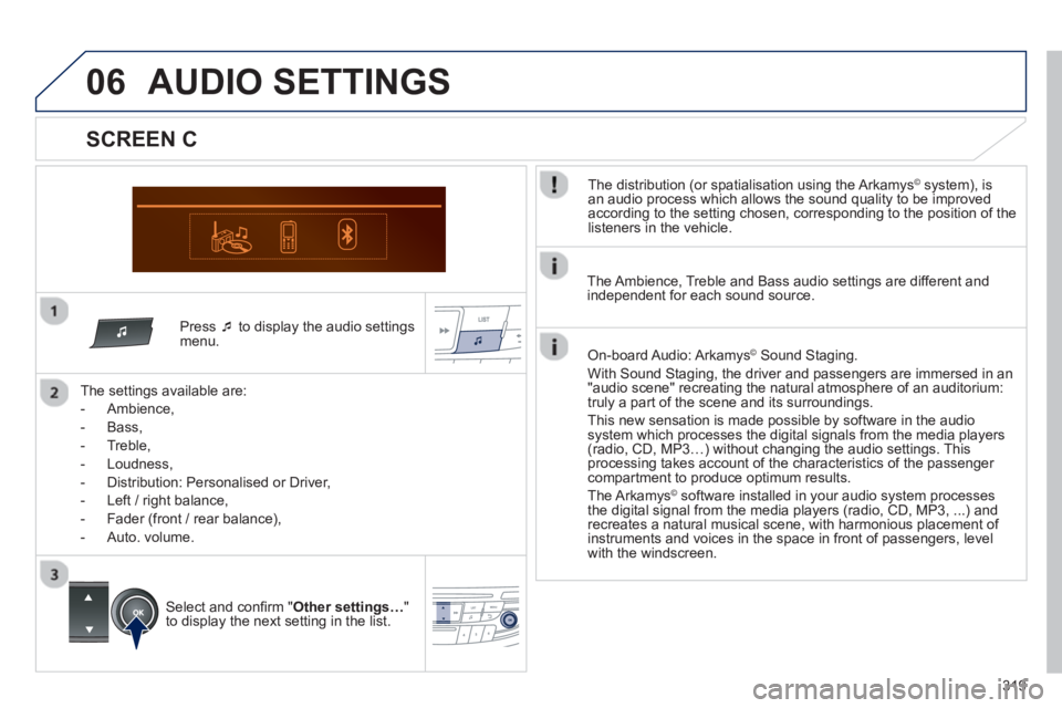 PEUGEOT 508 HYBRID DAG 2012 Service Manual 319
06
   Press �‘ 
 to display the audio settingsmenu.  
   
The settin
gs available are:
   
 
-  
Ambience,
 
 
-  Bass, 
   
-  
Treble,
   
-  Loudness, 
   
-   Distribution: Personalised or D